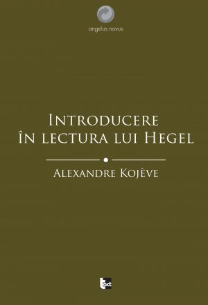 ALEXANDRE KOJÈVE Introducere în lectura lui Hegel