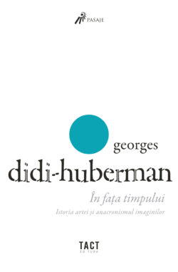GEORGES DIDI‑HUBERMAN – În fața timpului. Istoria artei și anacronismul imaginilor