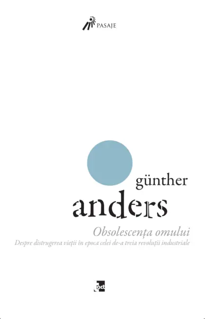 Günther Anders - Obsolescența omului. Volumul II. Despre distrugerea vieții în epoca celei de-a treia revoluții industriale