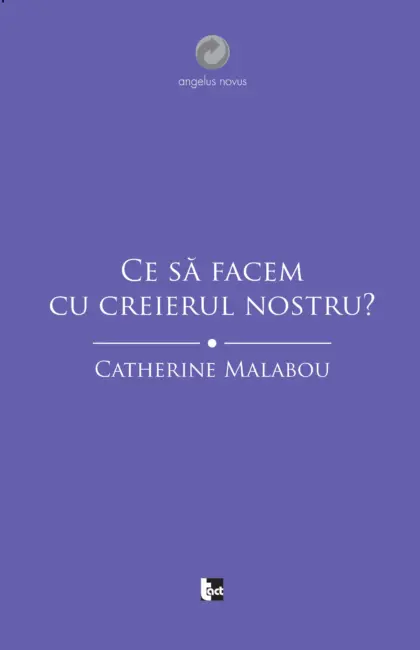 Catherine Malabou - Ce să facem cu creierul nostru?