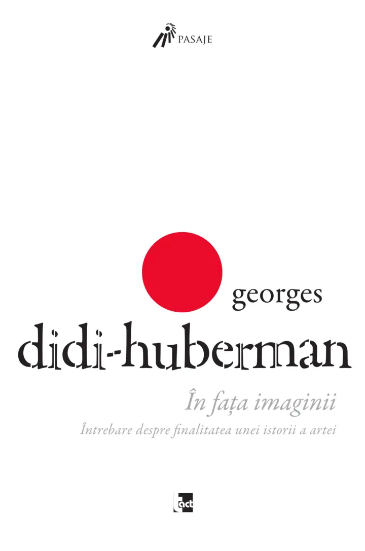 GEORGES DIDI‑HUBERMAN - În fața imaginii. Întrebare despre finalitatea unei istorii a artei
