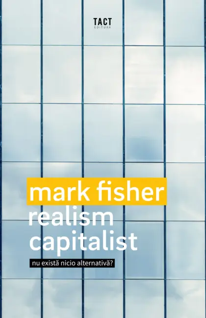MARK FISHER - Realism capitalist. Nu există nicio alternativă?