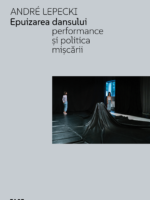 ANDRÉ LEPECKI - Epuizarea Dansului. Performance și politica mișcării