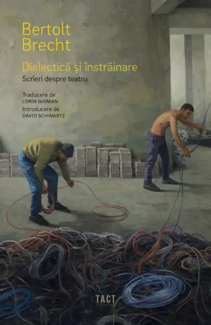 BERTOLT BRECHT - DIALECTICĂ ȘI ÎNSTRĂINARE. SCRIERI DESPRE TEATRU