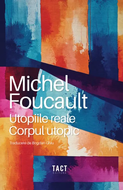 MICHEL FOUCAULT - Utopiile reale. Corpul utopic (HETEROTOPII)