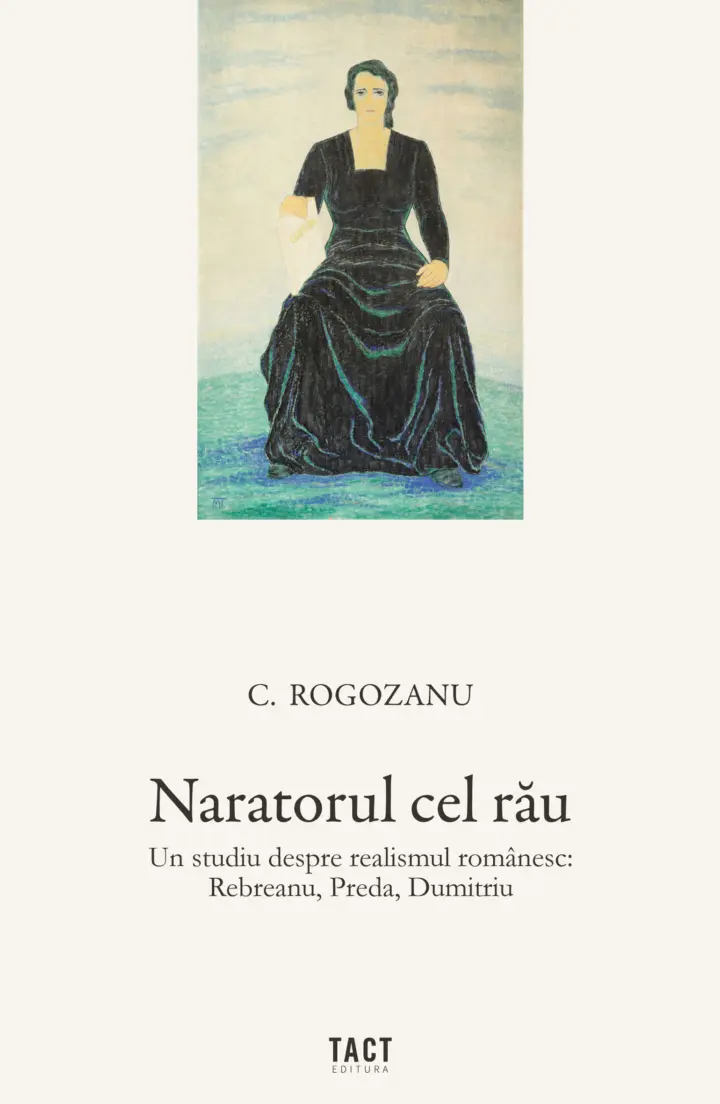 C. Rogozanu - Naratorul cel rău. Un studiu despre realismul românesc: Rebreanu, Preda, Dumitriu