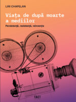 LIRI CHAPELAN - VIAŢA DE DUPĂ MOARTE A MEDIILOR. Persistenţă, rezistenţă, reinvenţie