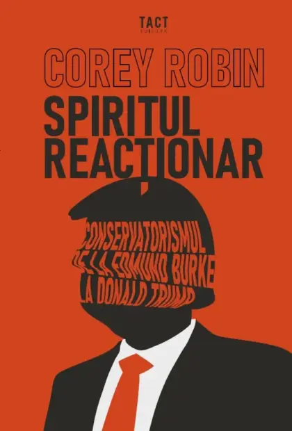 COREY ROBIN - Spiritul reacționar. Conservatorismul de la Edmund Burke la Donald Trump