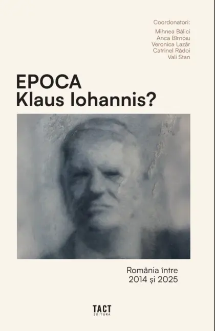 Epoca Klaus Iohannis? România între 2014 și 2025- Mihnea Bâlici, Anca Bîrnoiu, Veronica Lazăr, Catrinel Rădoi, Vali Stan (Coordonatori)